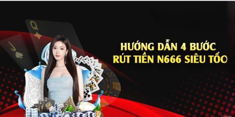 Quy trình rút tiền tại N666 được thực hiện đơn giản và nhanh chóng