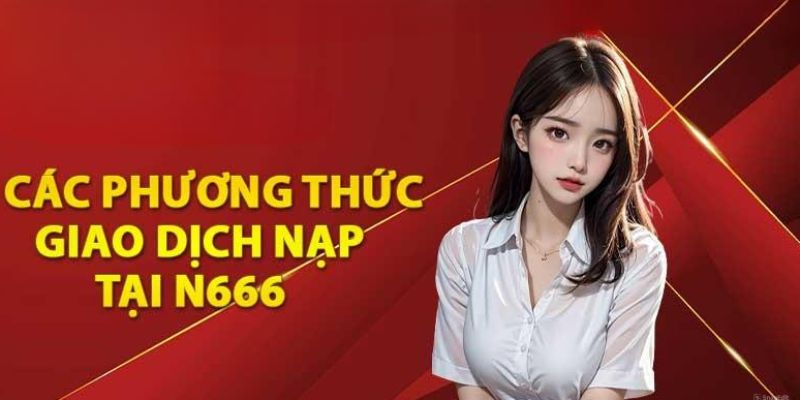 Hình thức nạp tiền N666 mà hệ thống cung cấp